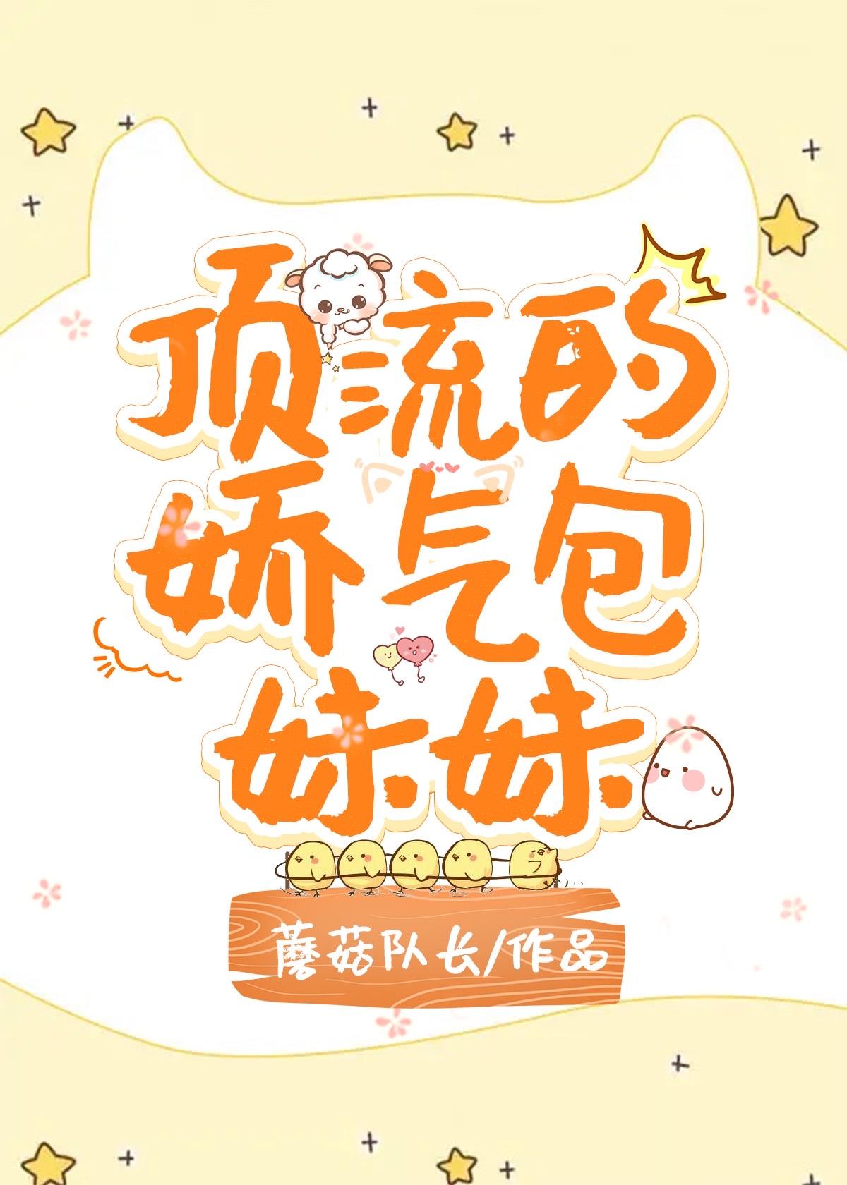 顶流的娇气包妹妹蘑菇队长笔趣阁