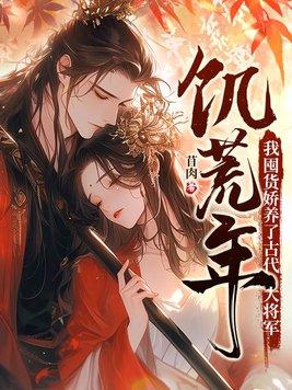 饥荒年我囤货娇养了古代大将军TXT