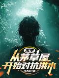 求生从茅草屋开始对抗洪水3q中文网