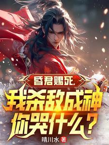 昏君赐死,我杀敌成神你哭什么?